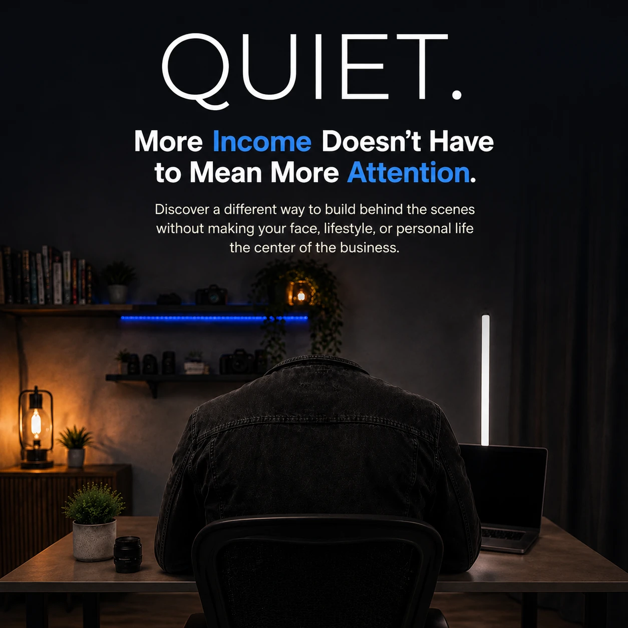 QUIET. More income doesn’t have to mean more attention.